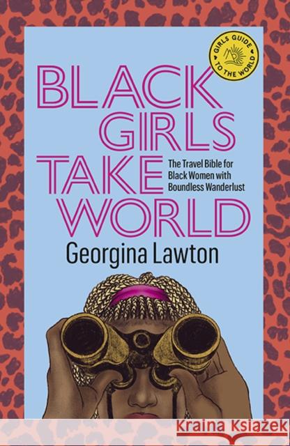Black Girls Take World: The Travel Bible for Black Women with Boundless Wanderlust Georgina Lawton 9781741177022 Hardie Grant Explore
