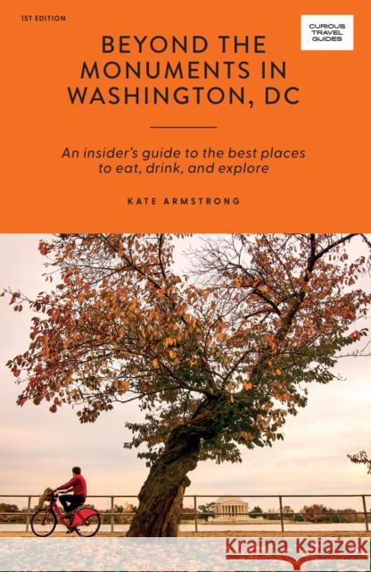 Beyond the Monuments in Washington, DC: An Insider's Guide to the Best Places to Eat, Drink, and Explore Kate Armstrong 9781741177169 Hardie Grant Explore