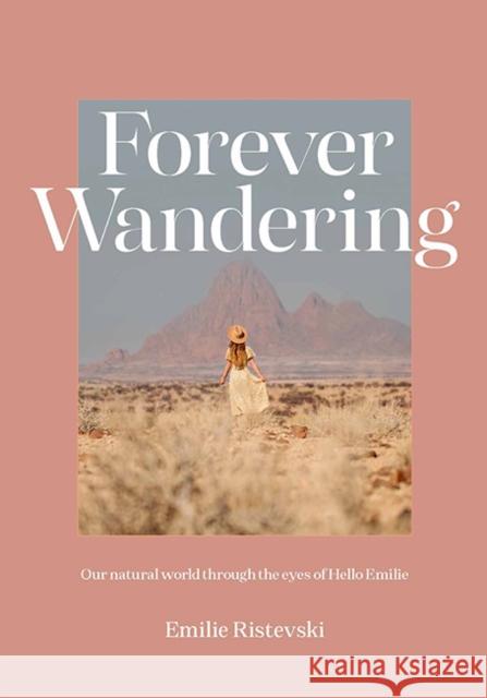 Forever Wandering: Our Natural World through the Eyes of Hello Emilie Emilie Ristevski 9781741177190 Hardie Grant Books