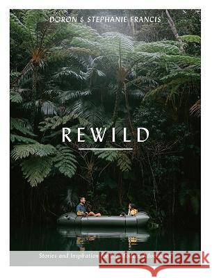 Rewild: Stories and Inspiration for the Modern Adventurer Francis, Stephanie 9781741177596 Hardie Grant Explore