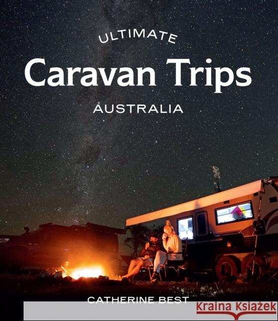 Ultimate Caravan Trips: Australia Catherine Best 9781741177879