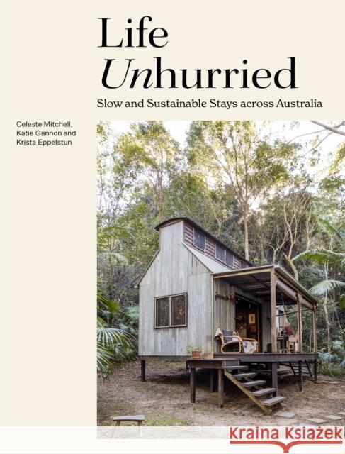 Life Unhurried: Slow and Sustainable Stays across Australia Katie Gannon 9781741177893