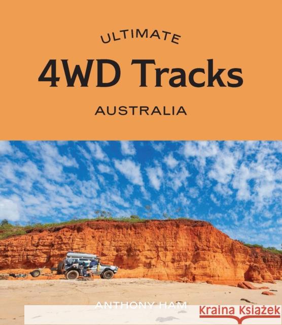 Ultimate 4WD Tracks: Australia Anthony Ham 9781741177947