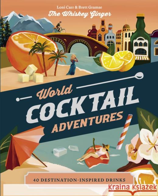 World Cocktail Adventures: 40 Destination-inspired Drinks Brett Gramse 9781741177954 Hardie Grant Explore