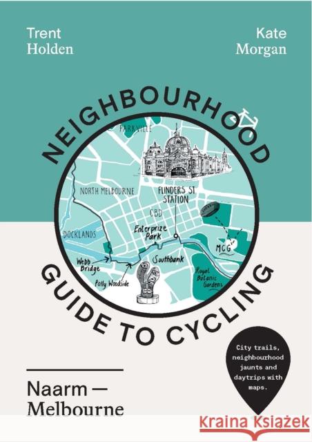 Neighbourhood Guide to Cycling Naarm – Melbourne Kate Morgan 9781741177961