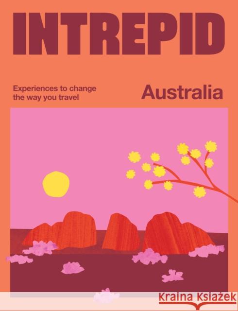 Intrepid Australia: Experiences to Change the Way You Travel Intrepid 9781741179316
