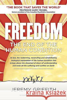 Freedom: The End of the Human Condition Jeremy Griffith Harry Prosen 9781741290288 Wtm Publishing and Communications