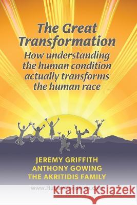 The Great Transformation Jeremy Griffith Anthony Gowing Akritidis 9781741290905 Wtm Publications and Communications Pty Ltd