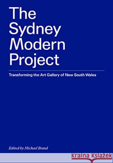 The Sydney Modern Project: Transforming the Art Gallery of New South Wales Brand, Michael 9781741741568 Art Gallery of New South Wales