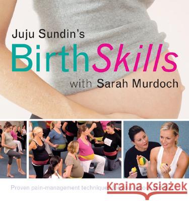 Juju Sundin's Birth Skills: Proven Pain-Management Techniques for Your Labour and Birth Juju Sundin Sarah Murdoch 9781741750973 Allen & Unwin Pty., Limited (Australia)