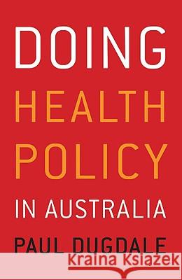 Doing Health Policy in Australia Paul Dugdale 9781741753950