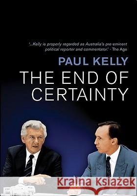 The End of Certainty: Power, Politics & Business in Australia Paul Kelly 9781741754988