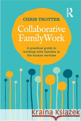 Collaborative Family Work: A practical guide to working with families in the human services Trotter, Chris 9781741758320 Allen & Unwin Australia