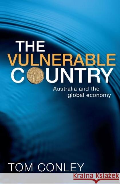 The Vulnerable Country: Australia and the Global Economy Conley, Tom 9781742230122 University of New South Wales Press