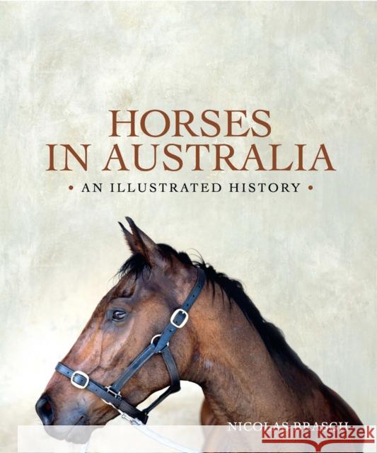 Horses in Australia: An Illustrated History Nicolas Brasch 9781742231013 University of New South Wales Press