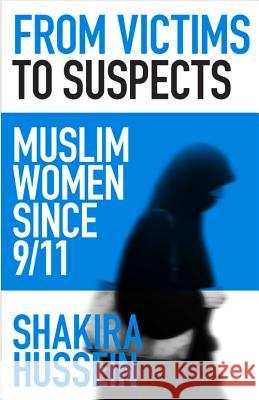 From Victims to Suspects: Muslim women since 9/11 Hussein, Shakira 9781742231204