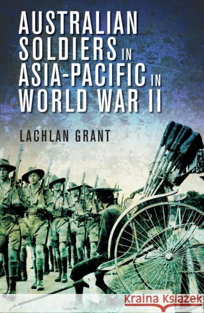 Australian Soldiers in Asia-Pacific in World War II Lachlan Grant 9781742231419