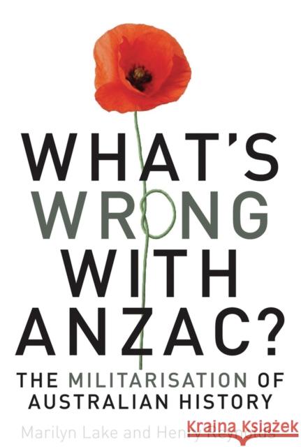 What's wrong with ANZAC? Marilyn Lake Henry Reynolds 9781742231518 University of New South Wales Press