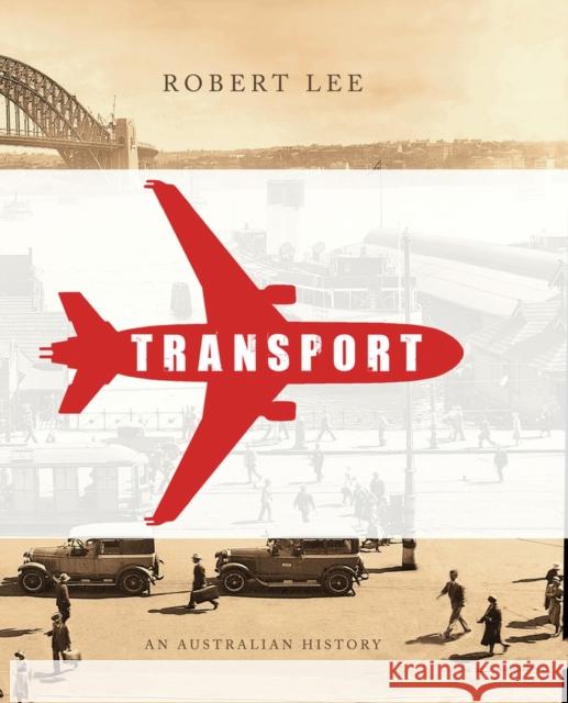 Transport: An Australian History Lee, Robert 9781742232133 University of New South Wales Press