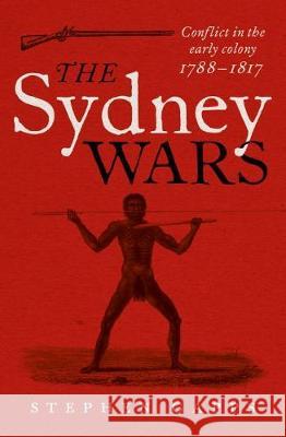 The Sydney Wars: Conflict in the early colony, 1788-1817 Gapps, Stephen 9781742232140 NewSouth Publishing