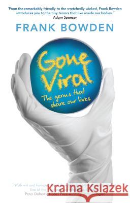 Gone Viral: The germs that share our lives Bowden, Frank 9781742232737