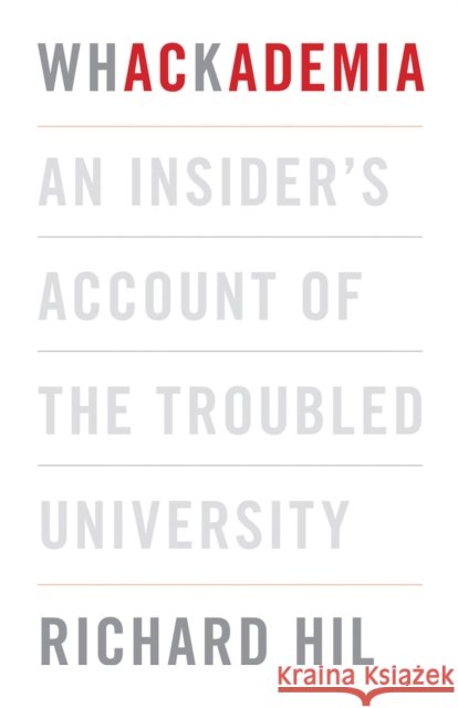 Whackademia: An Insider's Account of the Troubled University Hil, Richard 9781742232911 University of New South Wales Press