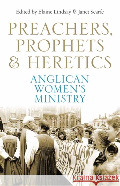 Preachers, Prophets & Heretics: Anglican Women's Ministry Lindsay, Elaine 9781742233376 University of New South Wales Press
