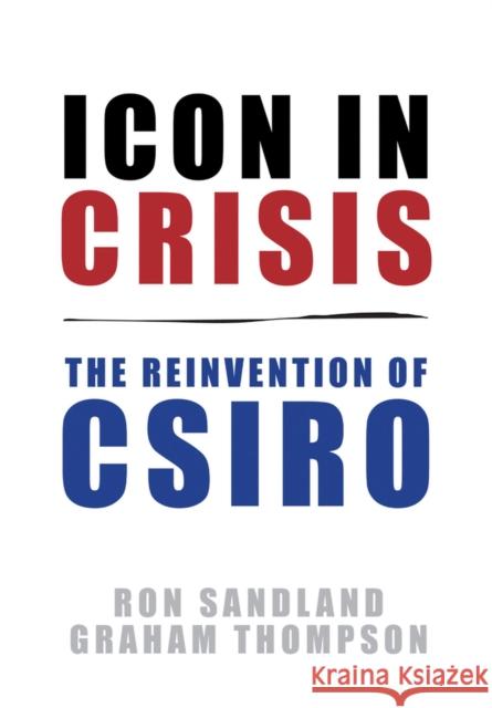 Icon in Crisis: The Reinvention of CSIRO Sandland, Ron 9781742233390