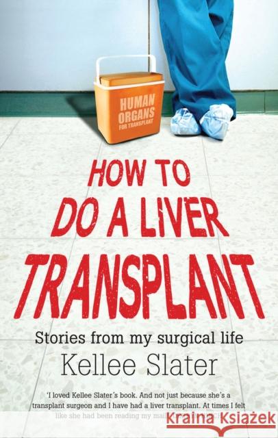 How to do a liver transplant: Stories from my surgical life Slater, Kellee 9781742233420 University of New South Wales Press