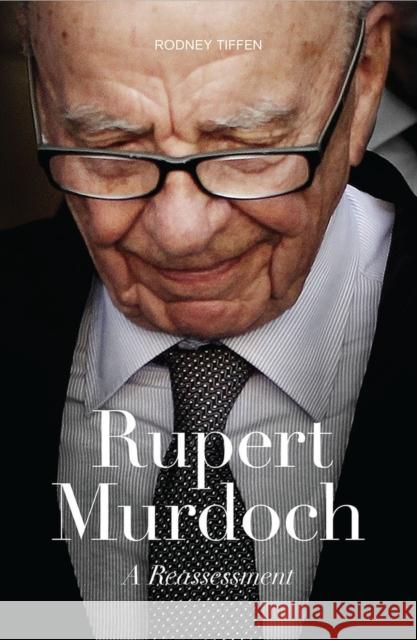 Rupert Murdoch: A Reassessment Tiffen, Rodney 9781742233567