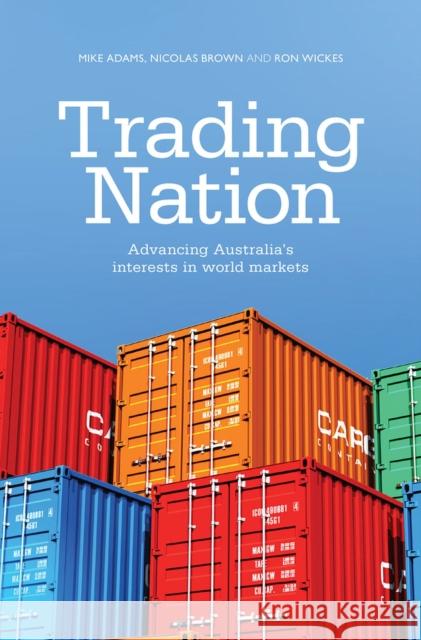 Trading Nation: Advancing Australia's Interests in World Markets Adams, Mike 9781742234014 University of New South Wales Press