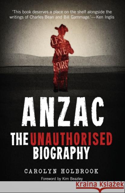 Anzac, The Unauthorised Biography Holbrook, Carolyn 9781742234076