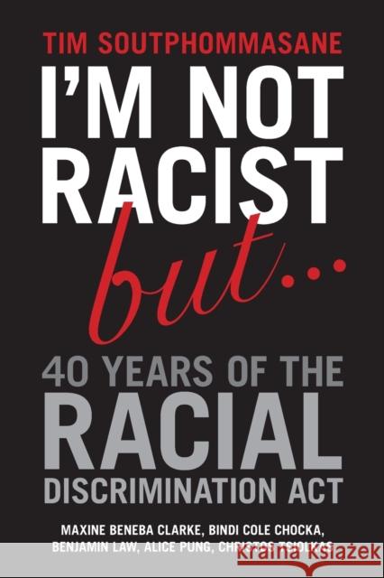 I'm Not Racist But ... 40 Years of the Racial Discrimination Act Soutphommasane, Tim 9781742234274 University of New South Wales Press