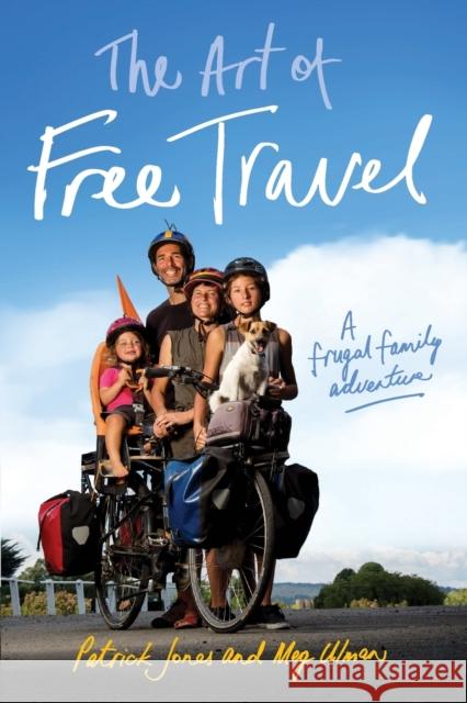 The Art of Free Travel: A frugal family adventure Jones, Patrick 9781742234434 University of New South Wales Press