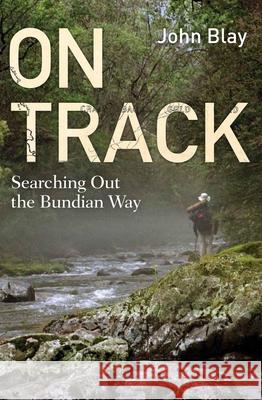 On Track: Searching out the Bundian Way Blay, John 9781742234441
