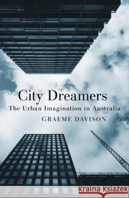 City Dreamers: The Urban Imagination in Australia Graeme Davison 9781742234694