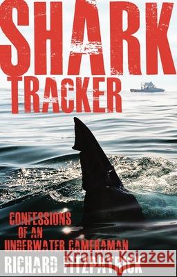 Shark Tracker: Confessions of an underwater cameraman Fitzpatrick, Richard 9781742234939