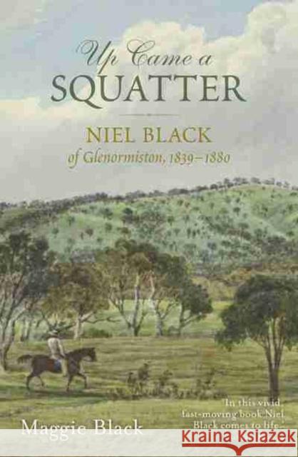 Up Came a Squatter: Niel Black of Glenormiston, 1839-1880 Maggie Black 9781742235066 University of New South Wales Press