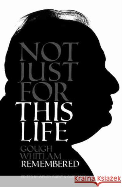 Not Just for This Life: Gough Whitlam Remembered Gary Gray Wendy Guest 9781742235103 University of New South Wales Press