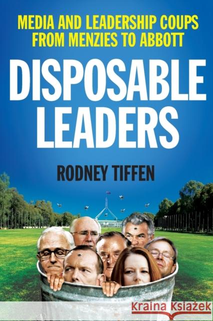 Disposable Leaders: Media and Leadership Coups from Menzies to Abbott Rodney Tiffen   9781742235202