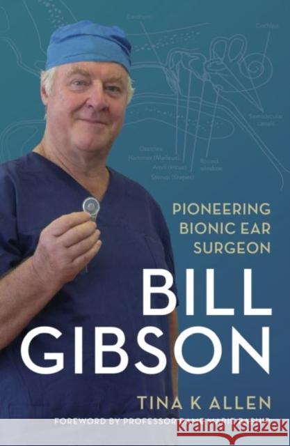 Bill Gibson: Pioneering Bionic Ear Surgeon Tina K. Allen   9781742235301 NewSouth Publishing