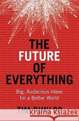 The Future of Everything: Big, Audacious Ideas for a Better World Tim Dunlop 9781742235646