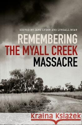 Remembering the Myall Creek Massacre Jane Lydon Lyndall Ryan 9781742235752 University of New South Wales Press