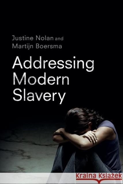 Addressing Modern Slavery Justine Nolan, Martijn Boersma 9781742236438 Eurospan (JL)