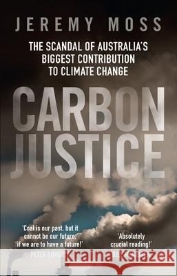 Carbon Justice: The scandal of Australia's biggest contribution to climate change Moss, Jeremy 9781742237015