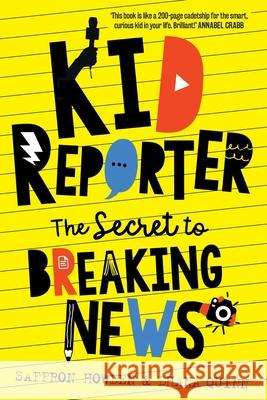 Kid Reporter: The secret to breaking news Saffron Howden Dhana Quinn 9781742237145 Newsouth Pub.