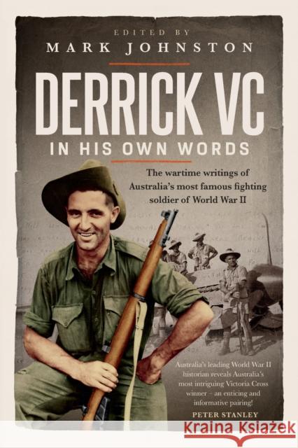 Derrick VC in his own words: The wartime writings of Australia's most famous fighting soldier of World War II Johnston, Mark 9781742237244