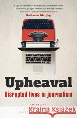 Upheaval: Disrupted Lives in Journalism Dodd, Andrew 9781742237275 UNSW Press
