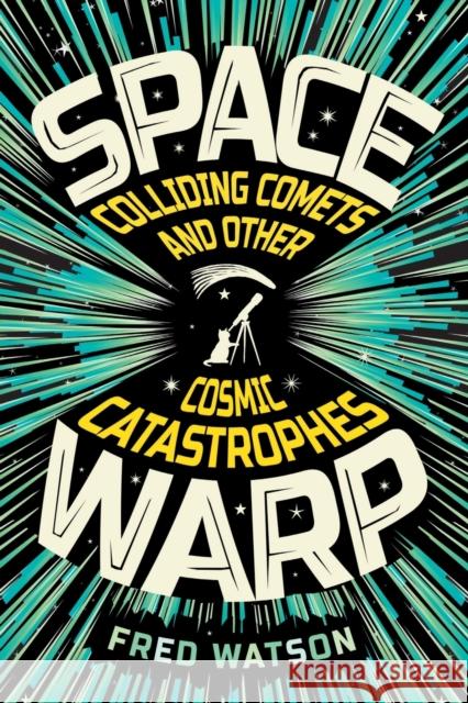 Spacewarp: Colliding Comets and Other Cosmic Catastrophes Watson, Fred 9781742237282 Newsouth Pub.