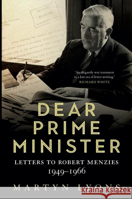 Dear Prime Minister: Letters to Robert Menzies, 1949-1966 Lyons, Martyn 9781742237305